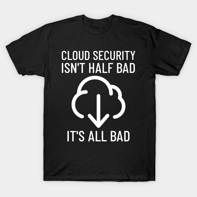 All Cloud Security Is Bad Cyber Security T-Shirt by OldCamp